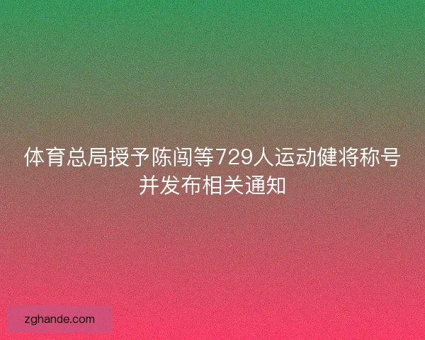 体育总局授予陈闯等729人运动健将称号并发布相关通知
