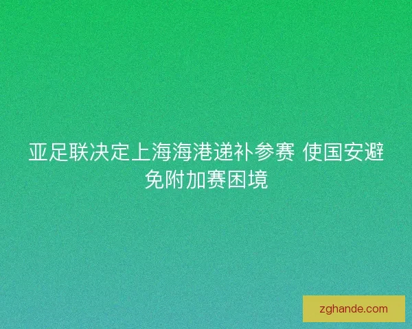 亚足联决定上海海港递补参赛 使国安避免附加赛困境